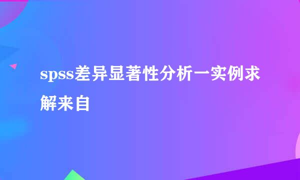 spss差异显著性分析一实例求解来自