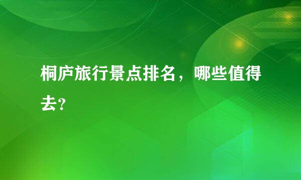 桐庐旅行景点排名，哪些值得去？