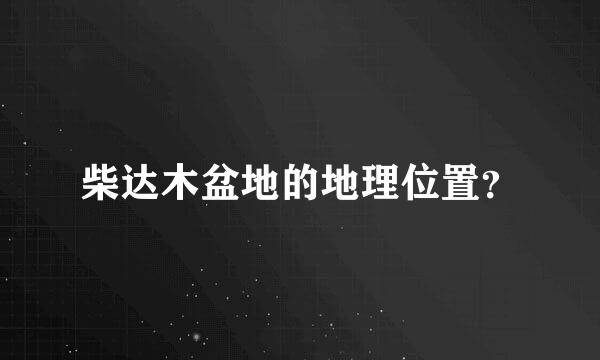 柴达木盆地的地理位置？