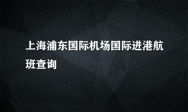 上海浦东国际机场国际进港航班查询