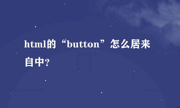 html的“button”怎么居来自中？