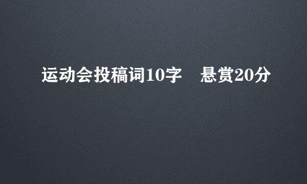 运动会投稿词10字 悬赏20分