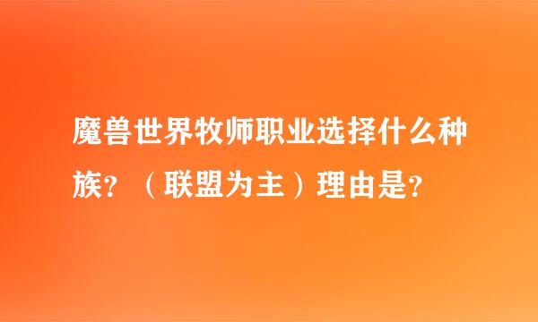 魔兽世界牧师职业选择什么种族？（联盟为主）理由是？