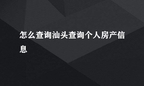 怎么查询汕头查询个人房产信息