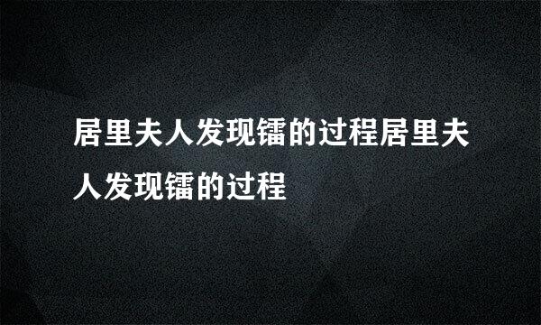 居里夫人发现镭的过程居里夫人发现镭的过程