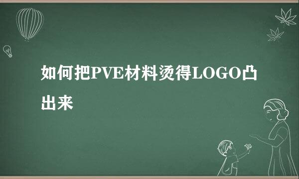 如何把PVE材料烫得LOGO凸出来