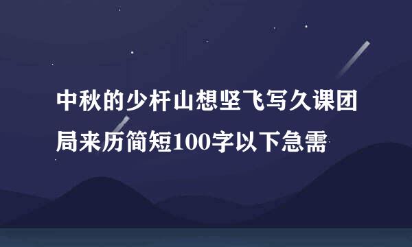 中秋的少杆山想坚飞写久课团局来历简短100字以下急需