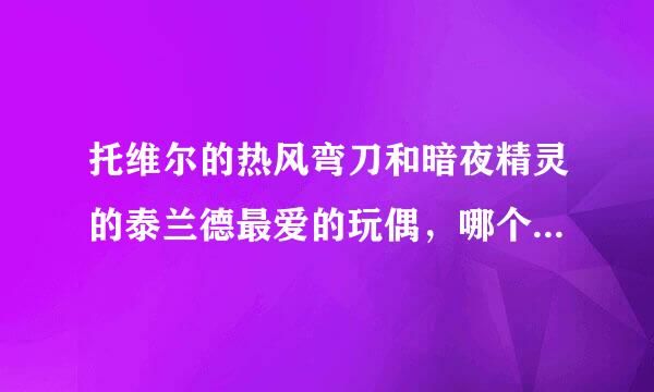 托维尔的热风弯刀和暗夜精灵的泰兰德最爱的玩偶，哪个更容易出？