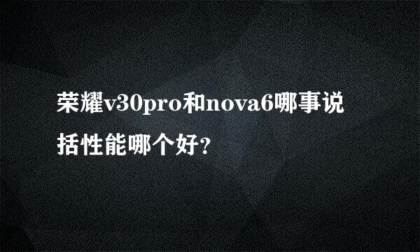 荣耀v30pro和nova6哪事说括性能哪个好？