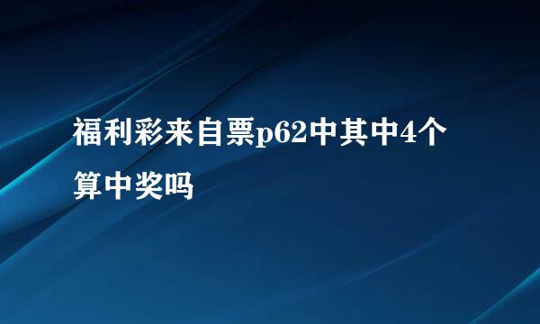 福利彩来自票p62中其中4个算中奖吗