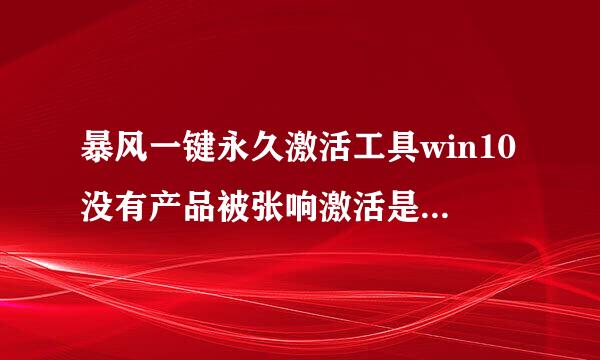 暴风一键永久激活工具win10没有产品被张响激活是什么原因