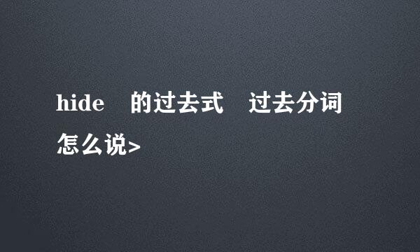 hide 的过去式 过去分词 怎么说>