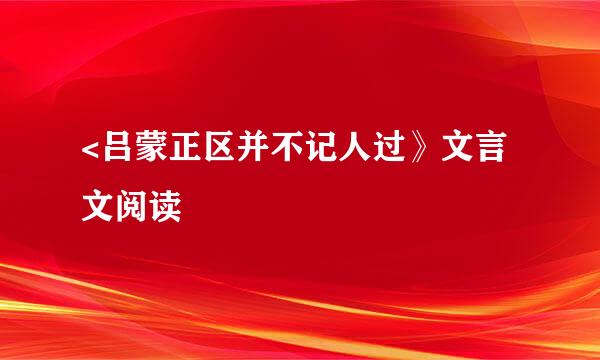 <吕蒙正区并不记人过》文言文阅读