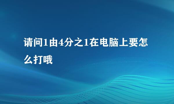 请问1由4分之1在电脑上要怎么打哦