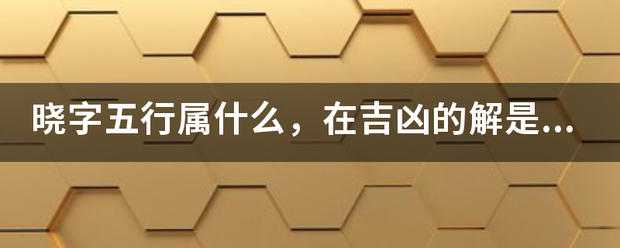 晓字五行属些说处杨王商什么，在吉凶的解是什么？