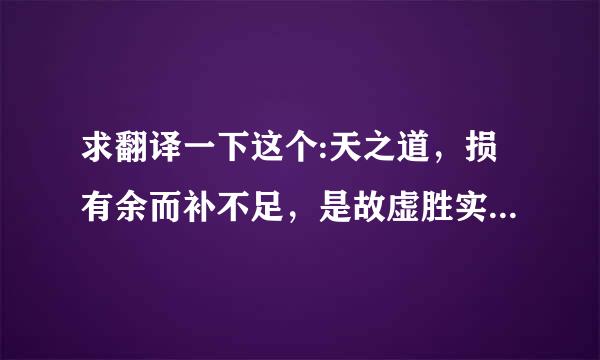 求翻译一下这个:天之道，损有余而补不足，是故虚胜实，不足胜有余。