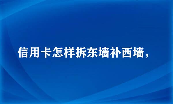 信用卡怎样拆东墙补西墙，