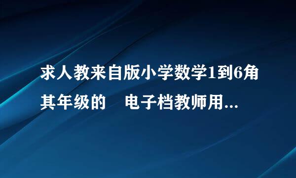 求人教来自版小学数学1到6角其年级的 电子档教师用书、课件、教案