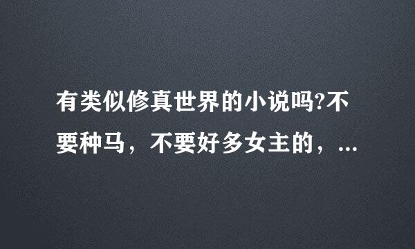 有类似修真世界的小说吗?不要种马，不要好多女主的，文笔要好一点的。