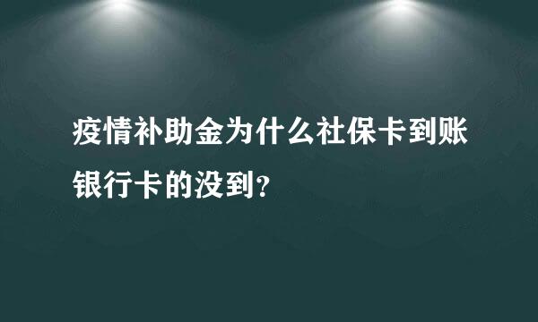 疫情补助金为什么社保卡到账银行卡的没到？