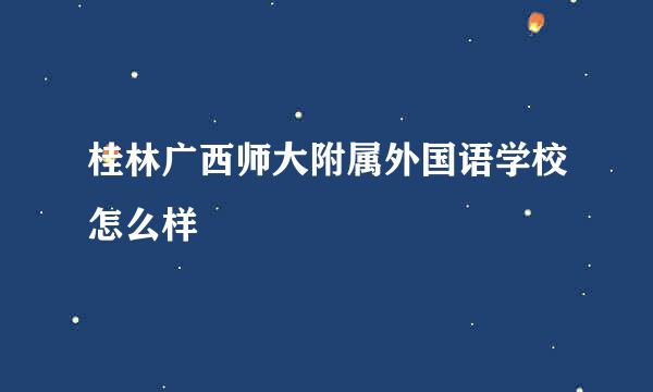 桂林广西师大附属外国语学校怎么样