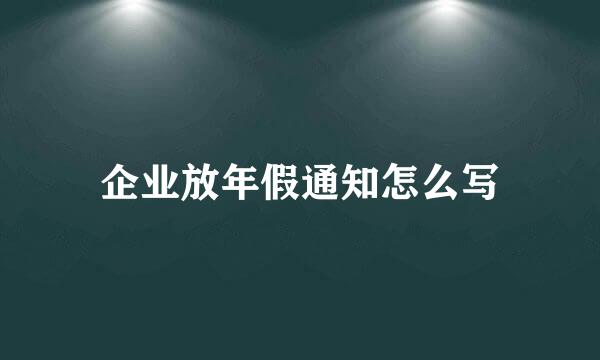 企业放年假通知怎么写