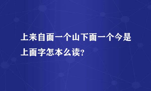 上来自面一个山下面一个今是上面字怎本么读？