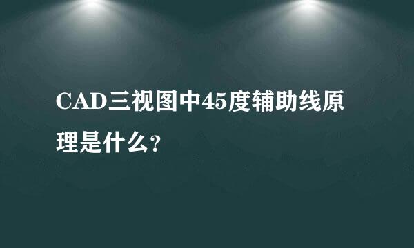 CAD三视图中45度辅助线原理是什么？