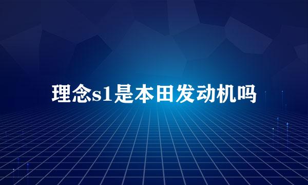 理念s1是本田发动机吗