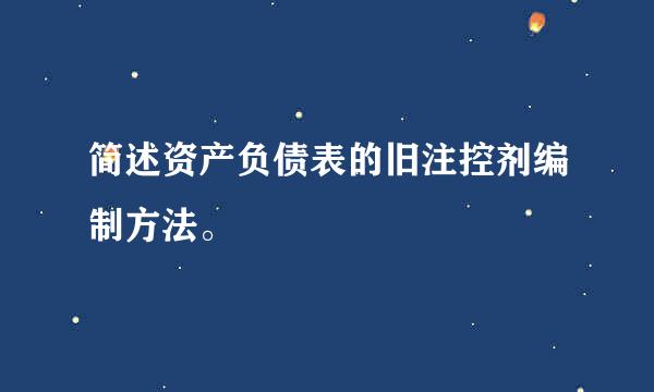 简述资产负债表的旧注控剂编制方法。