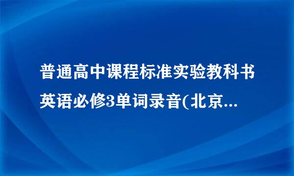 普通高中课程标准实验教科书英语必修3单词录音(北京师范大学出版社)