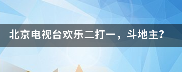 北京电视台欢众规力门走乐二打一，斗地主？