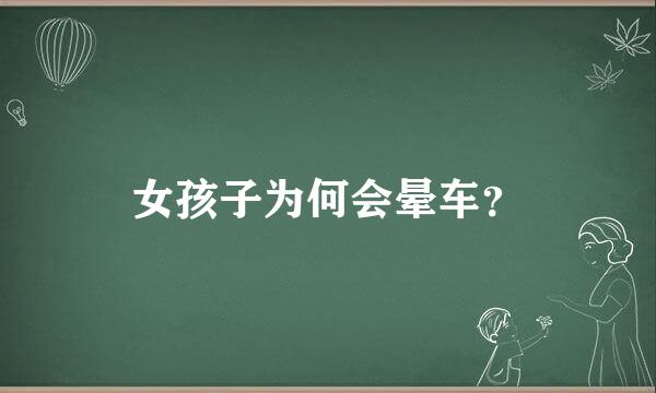 女孩子为何会晕车？