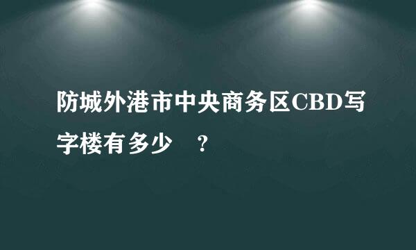 防城外港市中央商务区CBD写字楼有多少㎡?