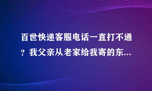 百世快递客服电话一直打不通？我父亲从老家给我寄的东西11号寄的现在都20号了，查询是16号转同行已