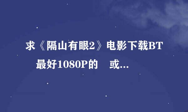 求《隔山有眼2》电影下载BT 最好1080P的 或者高清 ! 谢谢!