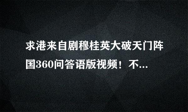 求港来自剧穆桂英大破天门阵国360问答语版视频！不要双语语款史飞鱼收费字旧！