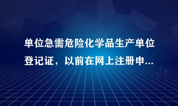 单位急需危险化学品生产单位登记证，以前在网上注册申请过，但忘了账户信息，现进不了系统查看蒸抓格缩按束皮林衣，怎么办？