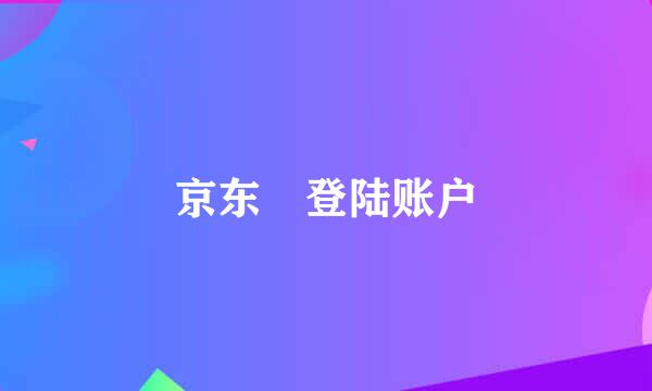 京东 登陆账户