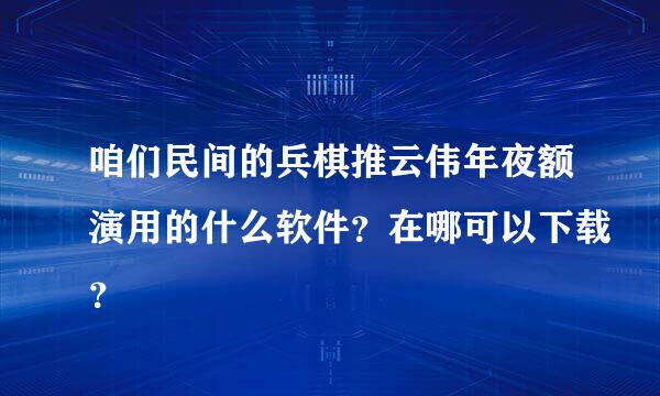 咱们民间的兵棋推云伟年夜额演用的什么软件？在哪可以下载？