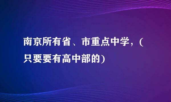 南京所有省、市重点中学，(只要要有高中部的)