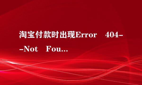 淘宝付款时出现Error 404--Not Found怎么解决