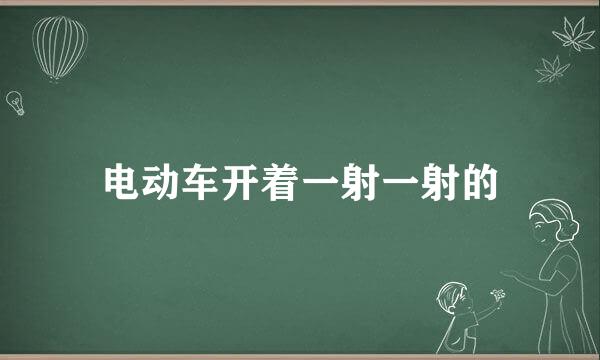 电动车开着一射一射的