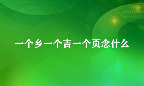 一个乡一个吉一个页念什么