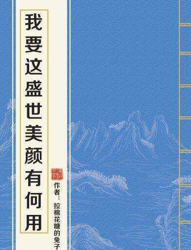 求《我要这盛世美颜有何用》全文+番外by拉棉花糖的兔子百度云