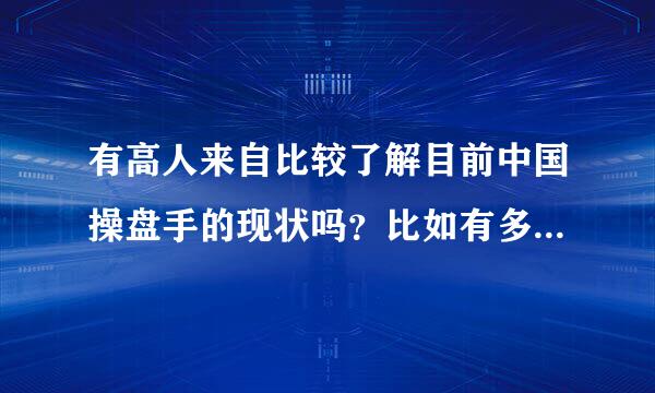 有高人来自比较了解目前中国操盘手的现状吗？比如有多少，分360问答散在什么行业，操盘手是如何季采什和入评判的等等。谢谢。