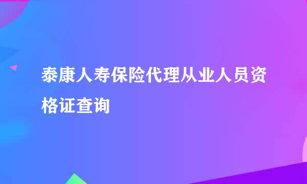 泰康人寿保险代理从业人员资格证查询