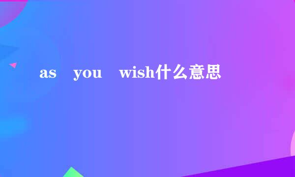 as you wish什么意思