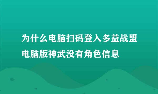 为什么电脑扫码登入多益战盟电脑版神武没有角色信息