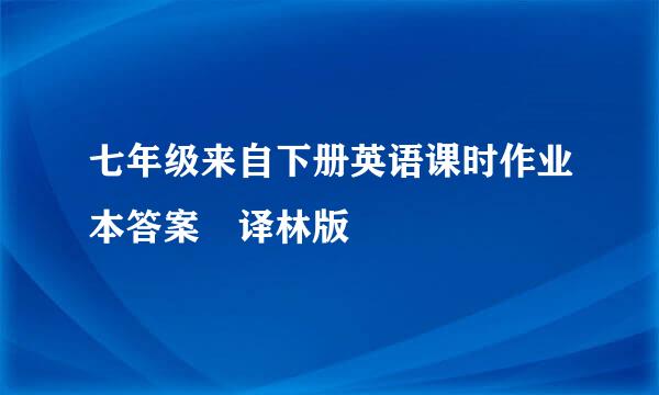 七年级来自下册英语课时作业本答案 译林版